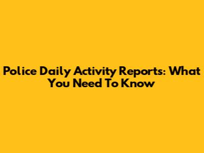 Police Daily Activity Reports: What You Need To Know