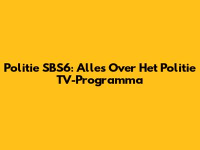 Politie SBS6: Alles Over Het Politie TV-Programma