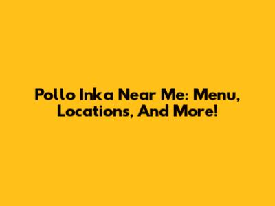 Pollo Inka Near Me: Menu, Locations, And More!
