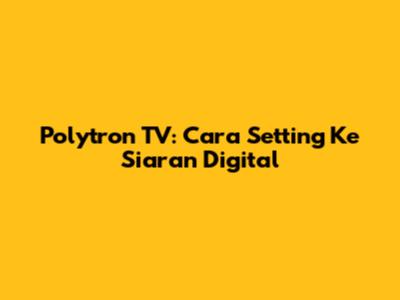 Polytron TV: Cara Setting Ke Siaran Digital