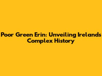 Poor Green Erin: Unveiling Ireland's Complex History
