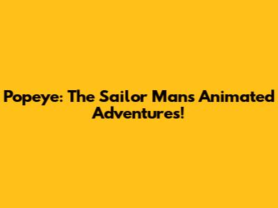 Popeye: The Sailor Man's Animated Adventures!