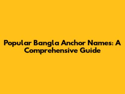 Popular Bangla Anchor Names: A Comprehensive Guide
