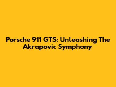 Porsche 911 GTS: Unleashing The Akrapovic Symphony