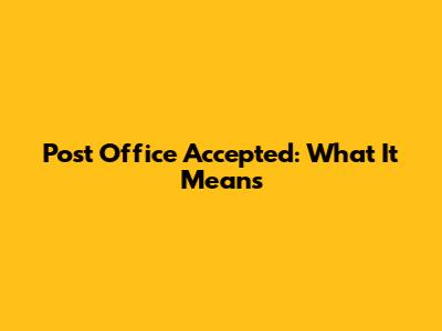 Post Office 'Accepted': What It Means