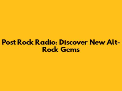 Post Rock Radio: Discover New Alt-Rock Gems