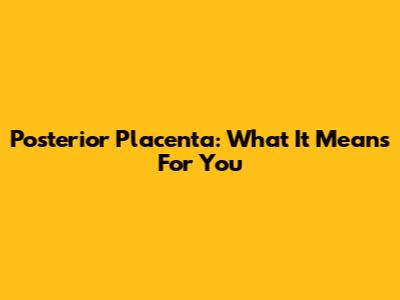 Posterior Placenta: What It Means For You