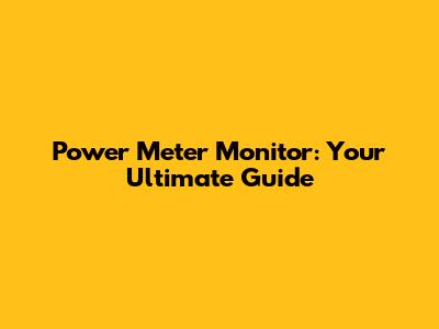 Power Meter Monitor: Your Ultimate Guide