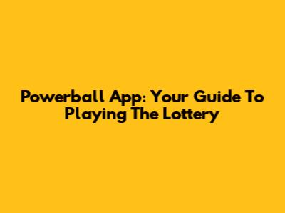Powerball App: Your Guide To Playing The Lottery