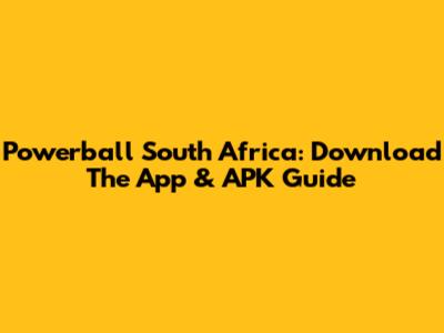 Powerball South Africa: Download The App & APK Guide