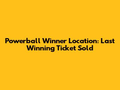 Powerball Winner Location: Last Winning Ticket Sold