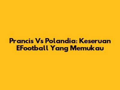 Prancis Vs Polandia: Keseruan EFootball Yang Memukau