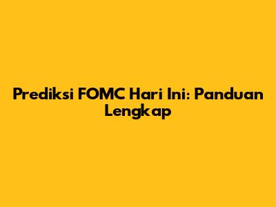 Prediksi FOMC Hari Ini: Panduan Lengkap