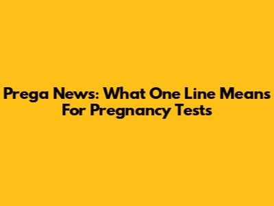 Prega News: What One Line Means For Pregnancy Tests