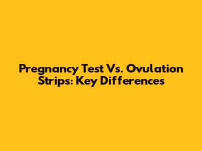 Pregnancy Test Vs. Ovulation Strips: Key Differences