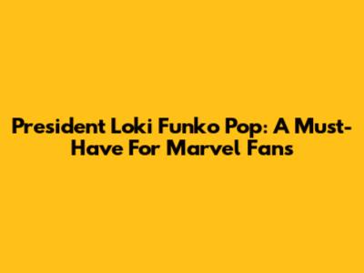 President Loki Funko Pop: A Must-Have For Marvel Fans