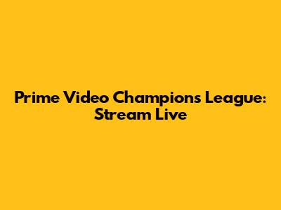 Prime Video Champions League: Stream Live