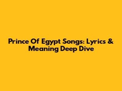 Prince Of Egypt Songs: Lyrics & Meaning Deep Dive