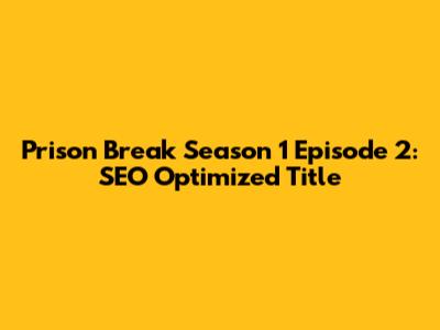 Prison Break Season 1 Episode 2: SEO Optimized Title