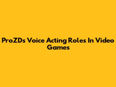 ProZD's Voice Acting Roles In Video Games