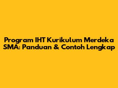 Program IHT Kurikulum Merdeka SMA: Panduan & Contoh Lengkap