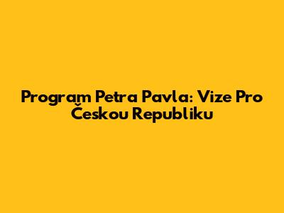 Program Petra Pavla: Vize Pro Českou Republiku