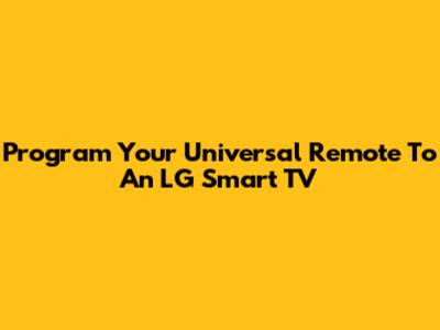 Program Your Universal Remote To An LG Smart TV