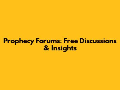 Prophecy Forums: Free Discussions & Insights