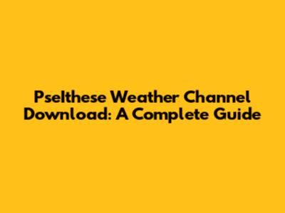 PseIthese Weather Channel Download: A Complete Guide