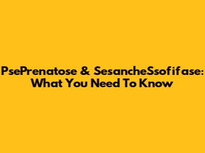 PsePrenatose & SesancheSsofifase: What You Need To Know