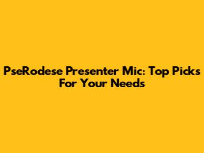 PseRodese Presenter Mic: Top Picks For Your Needs