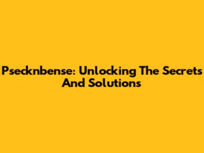 Psecknbense: Unlocking The Secrets And Solutions