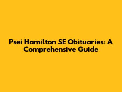 Psei Hamilton SE Obituaries: A Comprehensive Guide