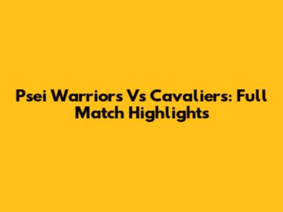 Psei Warriors Vs Cavaliers: Full Match Highlights
