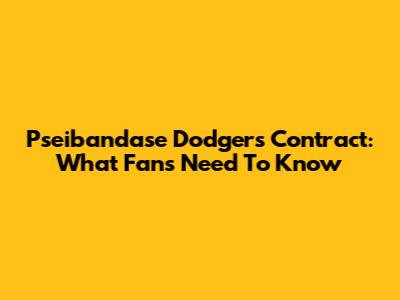 Pseibandase Dodgers Contract: What Fans Need To Know