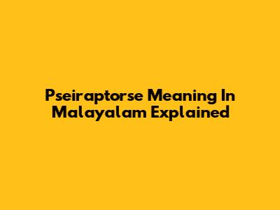 Pseiraptorse Meaning In Malayalam Explained