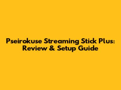 Pseirokuse Streaming Stick Plus: Review & Setup Guide