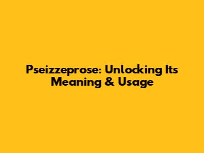 Pseizzeprose: Unlocking Its Meaning & Usage