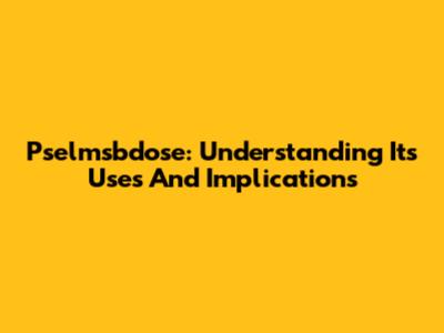 Pselmsbdose: Understanding Its Uses And Implications