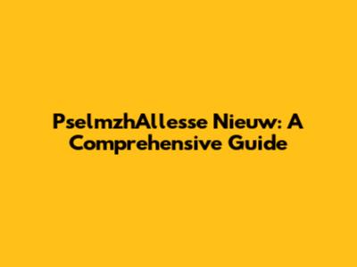 PselmzhAllesse Nieuw: A Comprehensive Guide