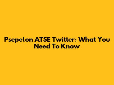 Psepelon ATSE Twitter: What You Need To Know