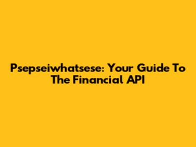 Psepseiwhatsese: Your Guide To The Financial API