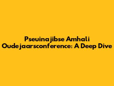 Pseuinajibse Amhali Oudejaarsconference: A Deep Dive