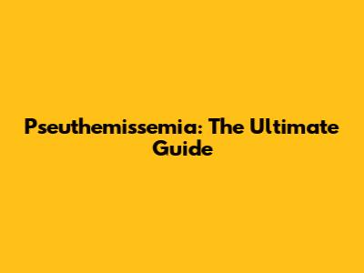 Pseuthemissemia: The Ultimate Guide