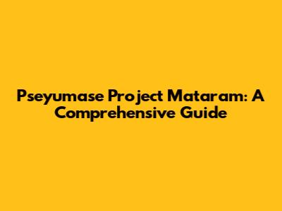 Pseyumase Project Mataram: A Comprehensive Guide