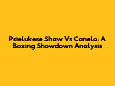 Psielukese Shaw Vs Canelo: A Boxing Showdown Analysis