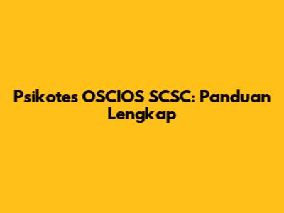 Psikotes OSCIOS SCSC: Panduan Lengkap
