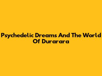 Psychedelic Dreams And The World Of Durarara
