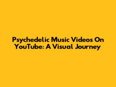 Psychedelic Music Videos On YouTube: A Visual Journey