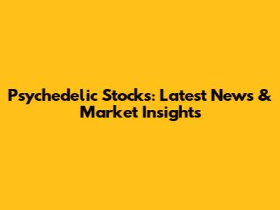 Psychedelic Stocks: Latest News & Market Insights